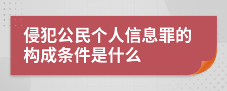 侵犯公民个人信息罪的构成条件是什么