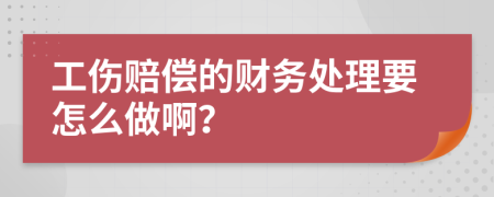 工伤赔偿的财务处理要怎么做啊？