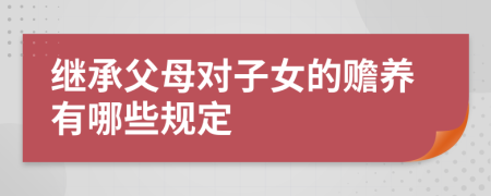 继承父母对子女的赡养有哪些规定
