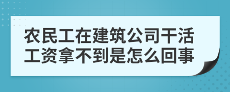 农民工在建筑公司干活工资拿不到是怎么回事