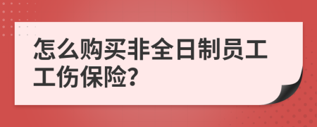 怎么购买非全日制员工工伤保险？