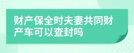 财产保全时夫妻共同财产车可以查封吗