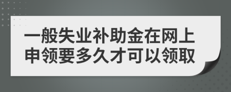 一般失业补助金在网上申领要多久才可以领取