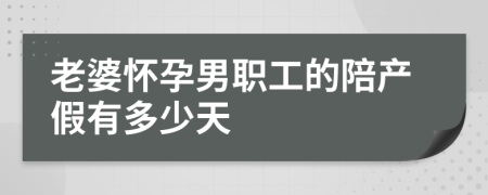 老婆怀孕男职工的陪产假有多少天