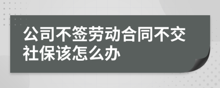 公司不签劳动合同不交社保该怎么办