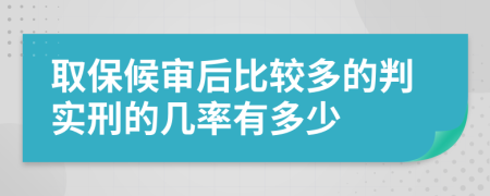 取保候审后比较多的判实刑的几率有多少