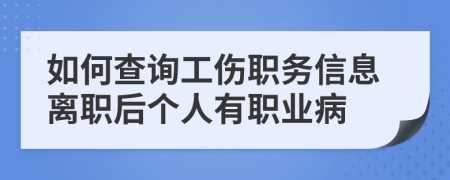 如何查询工伤职务信息离职后个人有职业病