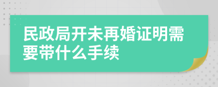 民政局开未再婚证明需要带什么手续