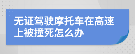 无证驾驶摩托车在高速上被撞死怎么办