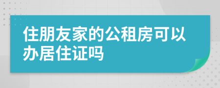 住朋友家的公租房可以办居住证吗