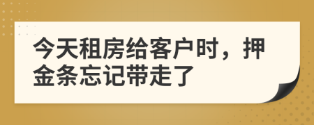 今天租房给客户时，押金条忘记带走了