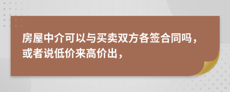 房屋中介可以与买卖双方各签合同吗，或者说低价来高价出，
