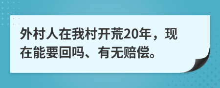 外村人在我村开荒20年，现在能要回吗、有无赔偿。