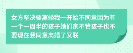女方坚决要离婚我一开始不同意因为有一个一周半的孩子她们家不管孩子也不要现在我同意离婚了又联