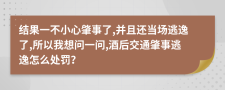 结果一不小心肇事了,并且还当场逃逸了,所以我想问一问,酒后交通肇事逃逸怎么处罚？