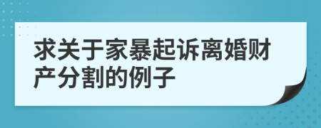 求关于家暴起诉离婚财产分割的例子