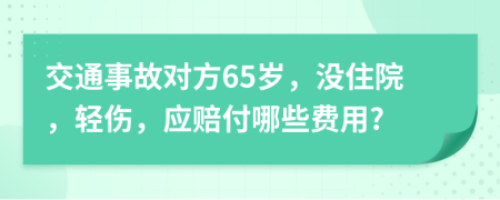 交通事故对方65岁，没住院，轻伤，应赔付哪些费用?