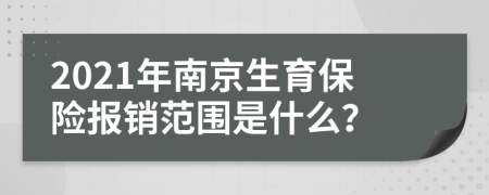 2021年南京生育保险报销范围是什么？