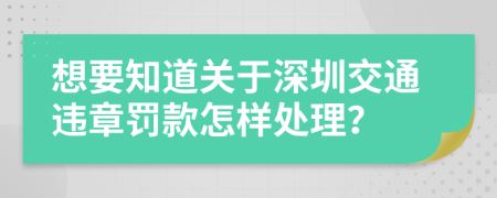 想要知道关于深圳交通违章罚款怎样处理？