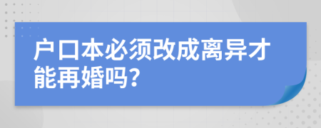 户口本必须改成离异才能再婚吗？