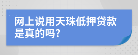 网上说用天珠低押贷款是真的吗?