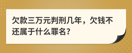 欠款三万元判刑几年，欠钱不还属于什么罪名？