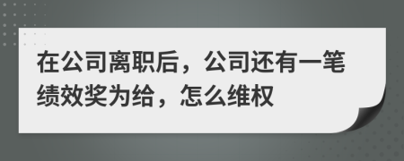 在公司离职后，公司还有一笔绩效奖为给，怎么维权