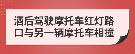 酒后驾驶摩托车红灯路口与另一辆摩托车相撞