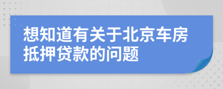 想知道有关于北京车房抵押贷款的问题