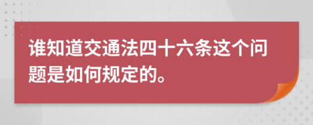 谁知道交通法四十六条这个问题是如何规定的。