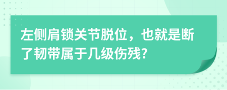 左侧肩锁关节脱位，也就是断了韧带属于几级伤残?