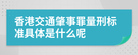 香港交通肇事罪量刑标准具体是什么呢