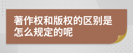 著作权和版权的区别是怎么规定的呢