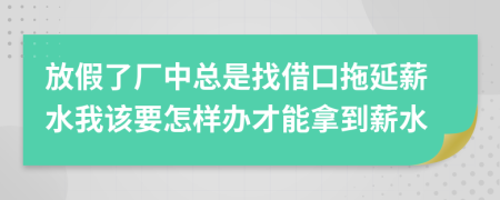 放假了厂中总是找借口拖延薪水我该要怎样办才能拿到薪水