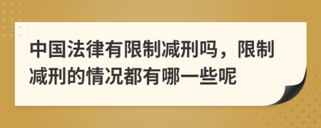 中国法律有限制减刑吗，限制减刑的情况都有哪一些呢