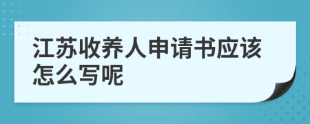 江苏收养人申请书应该怎么写呢