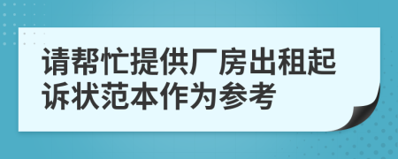 请帮忙提供厂房出租起诉状范本作为参考