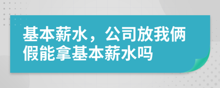 基本薪水，公司放我俩假能拿基本薪水吗