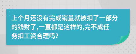 上个月还没有完成销量就被扣了一部分的钱财了,一直都是这样的,完不成任务扣工资合理吗？