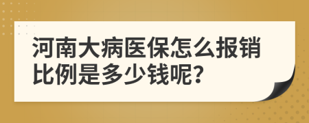 河南大病医保怎么报销比例是多少钱呢？