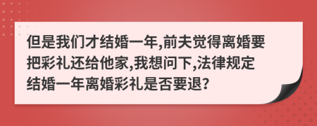 但是我们才结婚一年,前夫觉得离婚要把彩礼还给他家,我想问下,法律规定结婚一年离婚彩礼是否要退？