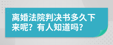 离婚法院判决书多久下来呢？有人知道吗？