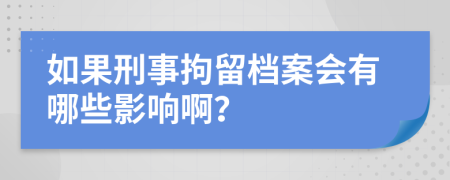 如果刑事拘留档案会有哪些影响啊？