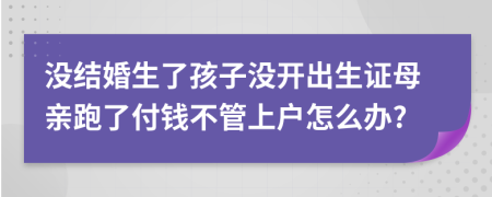 没结婚生了孩子没开出生证母亲跑了付钱不管上户怎么办?