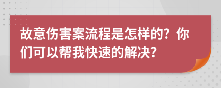 故意伤害案流程是怎样的？你们可以帮我快速的解决？