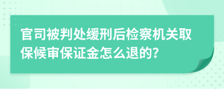 官司被判处缓刑后检察机关取保候审保证金怎么退的？