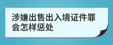 涉嫌出售出入境证件罪会怎样惩处