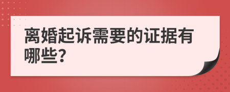 离婚起诉需要的证据有哪些？