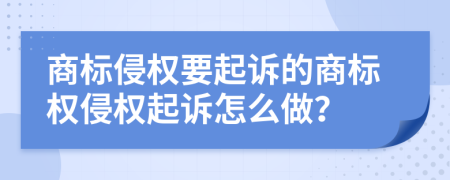 商标侵权要起诉的商标权侵权起诉怎么做？