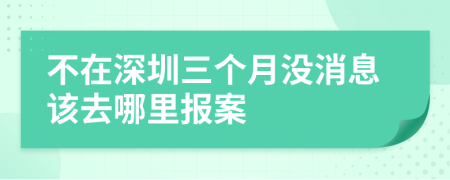 不在深圳三个月没消息该去哪里报案